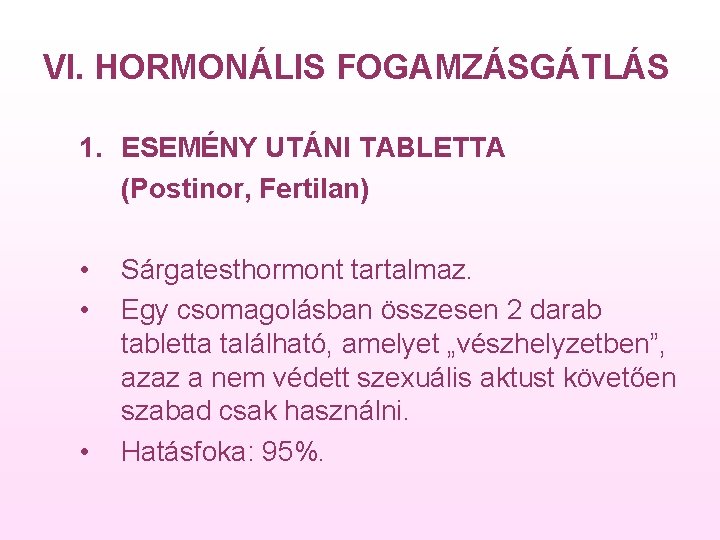 VI. HORMONÁLIS FOGAMZÁSGÁTLÁS 1. ESEMÉNY UTÁNI TABLETTA (Postinor, Fertilan) • • • Sárgatesthormont tartalmaz.