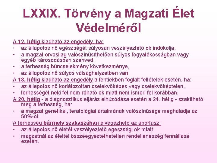 LXXIX. Törvény a Magzati Élet Védelméről A 12. hétig kiadható az engedély, ha: •