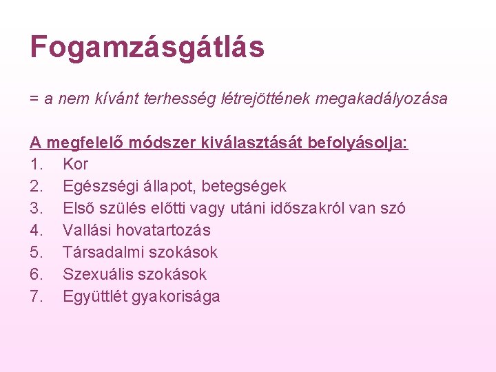 Fogamzásgátlás = a nem kívánt terhesség létrejöttének megakadályozása A megfelelő módszer kiválasztását befolyásolja: 1.