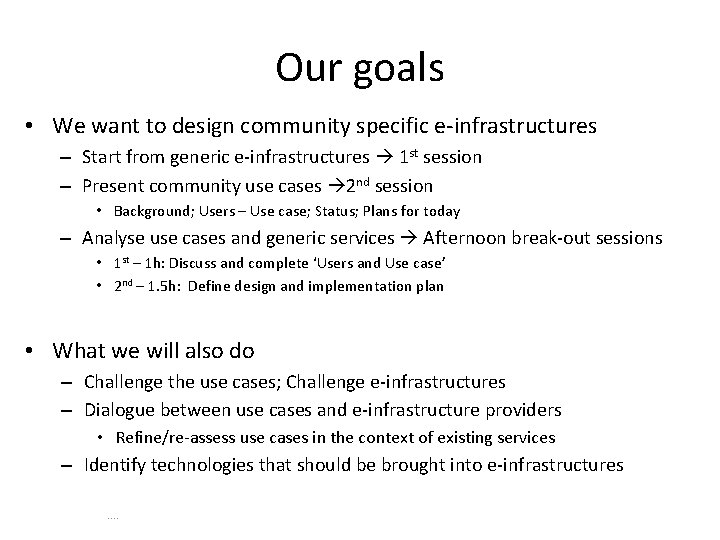 Our goals • We want to design community specific e-infrastructures – Start from generic