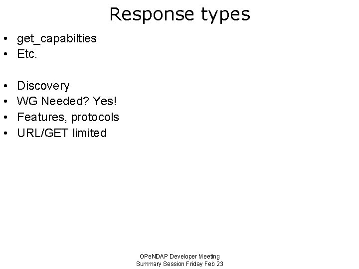 Response types • get_capabilties • Etc. • • Discovery WG Needed? Yes! Features, protocols