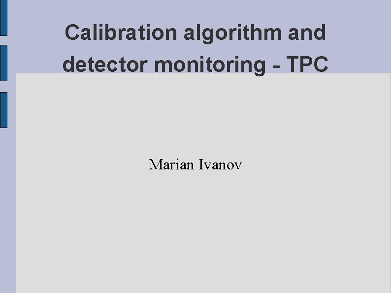 Calibration algorithm and detector monitoring - TPC Marian Ivanov 