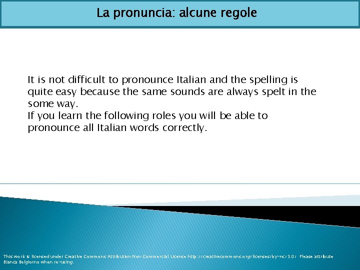 La pronuncia: alcune regole It is not difficult to pronounce Italian and the spelling