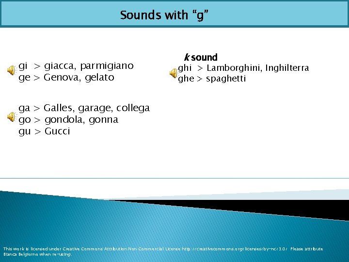 Sounds with “g” gi > giacca, parmigiano ge > Genova, gelato k sound ghi