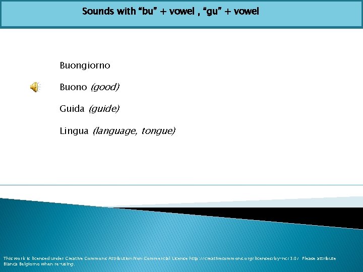 Sounds with “bu” + vowel , “gu” + vowel Buongiorno Buono (good) Guida (guide)