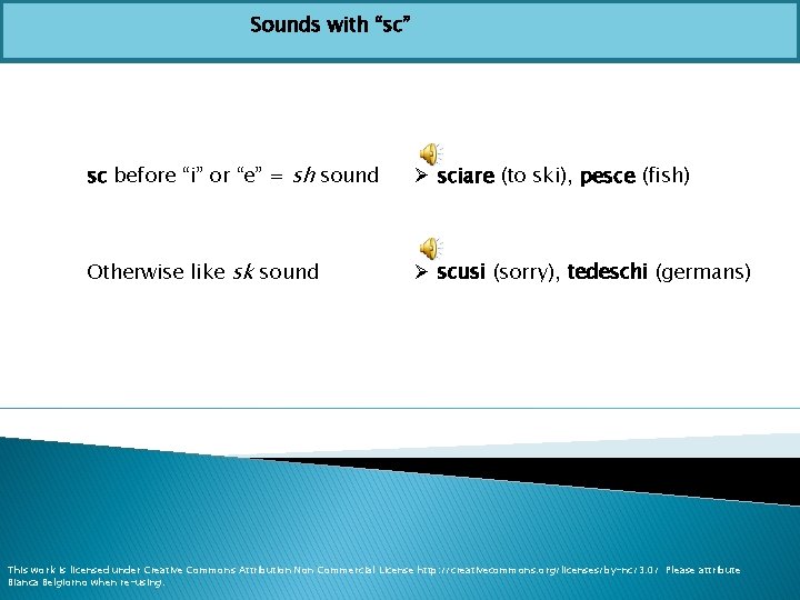 Sounds with “sc” sc before “i” or “e” = sh sound Ø sciare (to