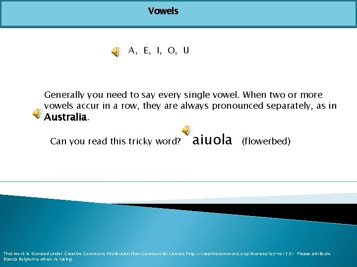 Vowels A, E, I, O, U Generally you need to say every single vowel.