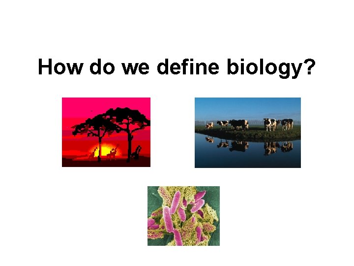 How do we define biology? 