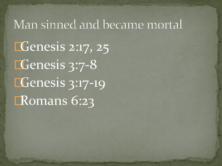 Man sinned and became mortal �Genesis 2: 17, 25 �Genesis 3: 7 -8 �Genesis