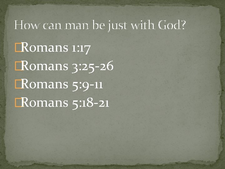 How can man be just with God? �Romans 1: 17 �Romans 3: 25 -26