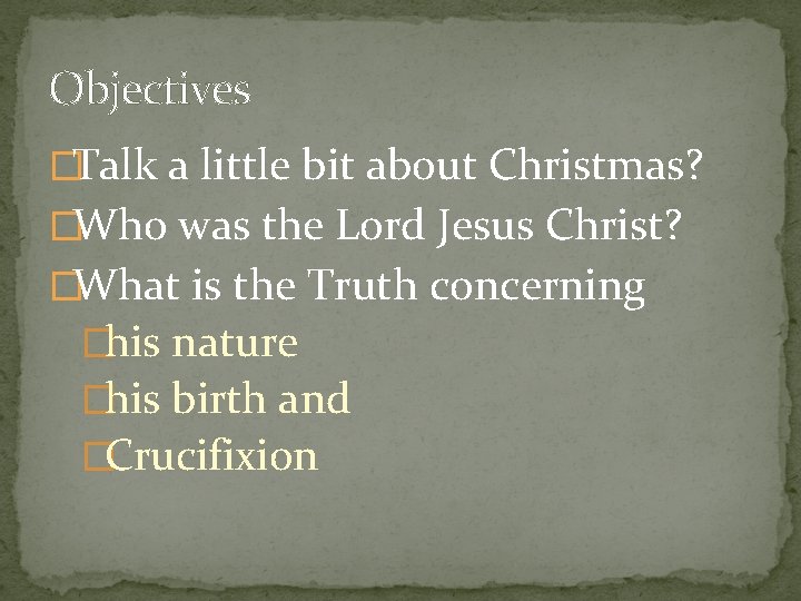 Objectives �Talk a little bit about Christmas? �Who was the Lord Jesus Christ? �What