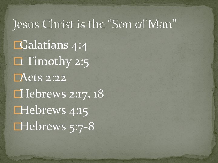 Jesus Christ is the “Son of Man” �Galatians 4: 4 � 1 Timothy 2: