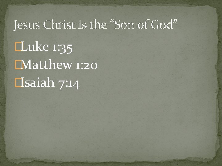 Jesus Christ is the “Son of God” �Luke 1: 35 �Matthew 1: 20 �Isaiah