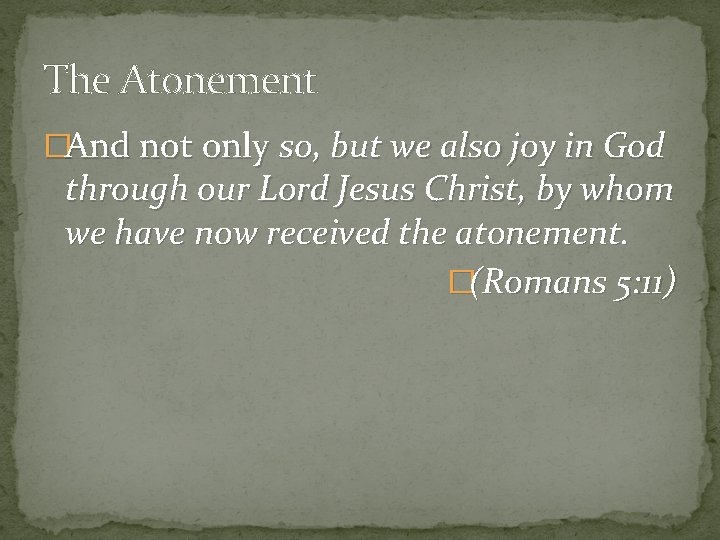 The Atonement �And not only so, but we also joy in God through our