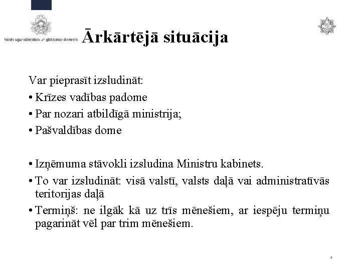 Ārkārtējā situācija Var pieprasīt izsludināt: • Krīzes vadības padome • Par nozari atbildīgā ministrija;