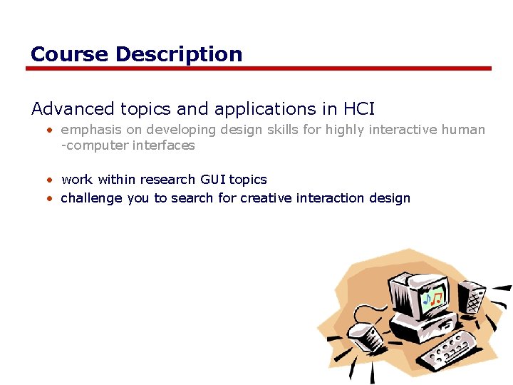 Course Description Advanced topics and applications in HCI • emphasis on developing design skills Course Description Advanced topics and applications in HCI • emphasis on developing design skills