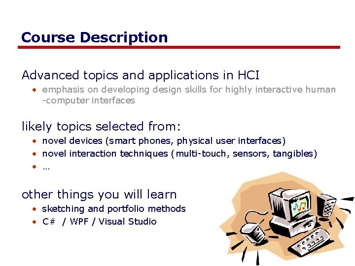 Course Description Advanced topics and applications in HCI • emphasis on developing design skills Course Description Advanced topics and applications in HCI • emphasis on developing design skills