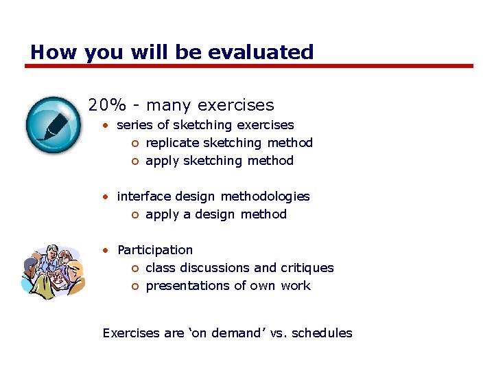 How you will be evaluated 20% - many exercises • series of sketching exercises How you will be evaluated 20% - many exercises • series of sketching exercises