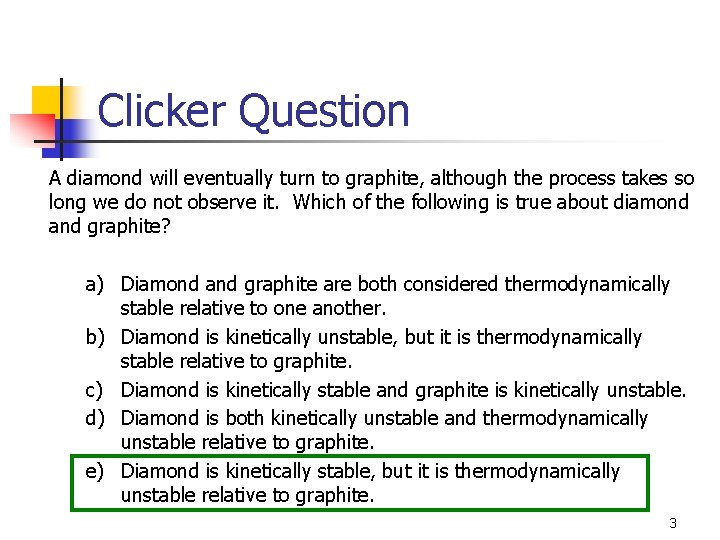 Clicker Question A diamond will eventually turn to graphite, although the process takes so