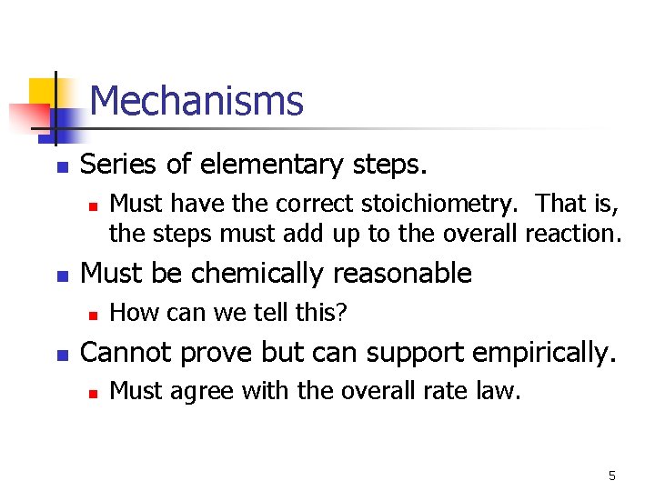 Mechanisms n Series of elementary steps. n n Must be chemically reasonable n n