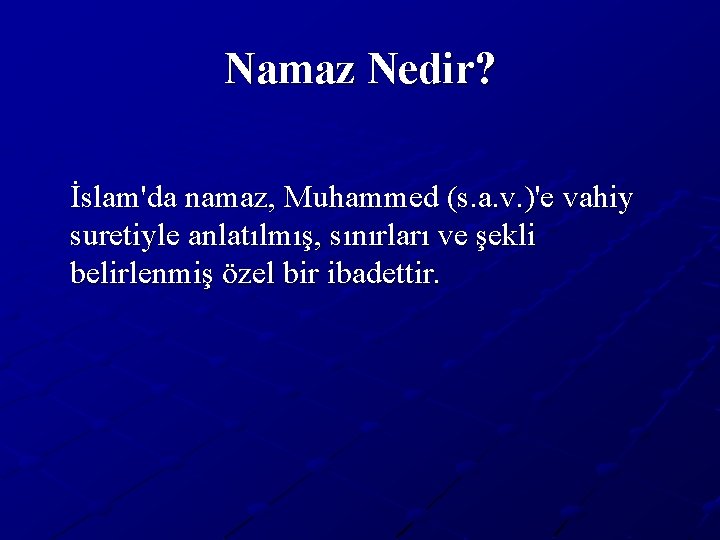 Namaz Nedir? İslam'da namaz, Muhammed (s. a. v. )'e vahiy suretiyle anlatılmış, sınırları ve