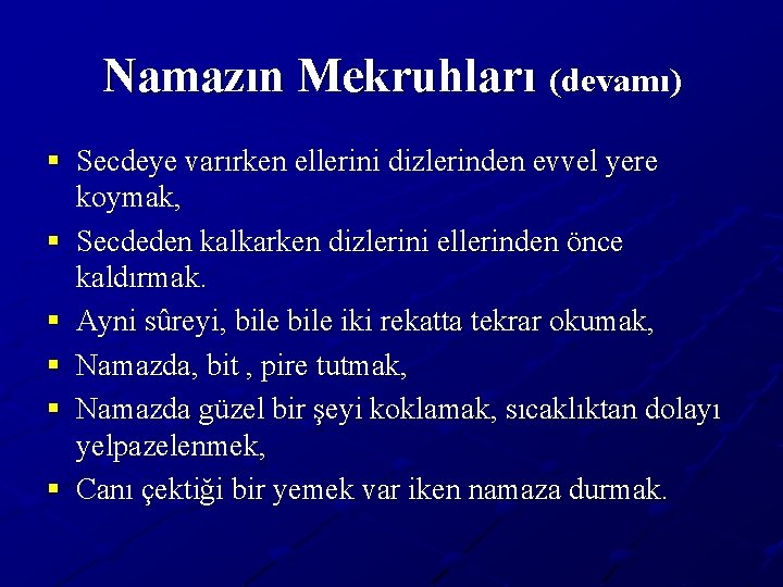 Namazın Mekruhları (devamı) § Secdeye varırken ellerini dizlerinden evvel yere koymak, § Secdeden kalkarken