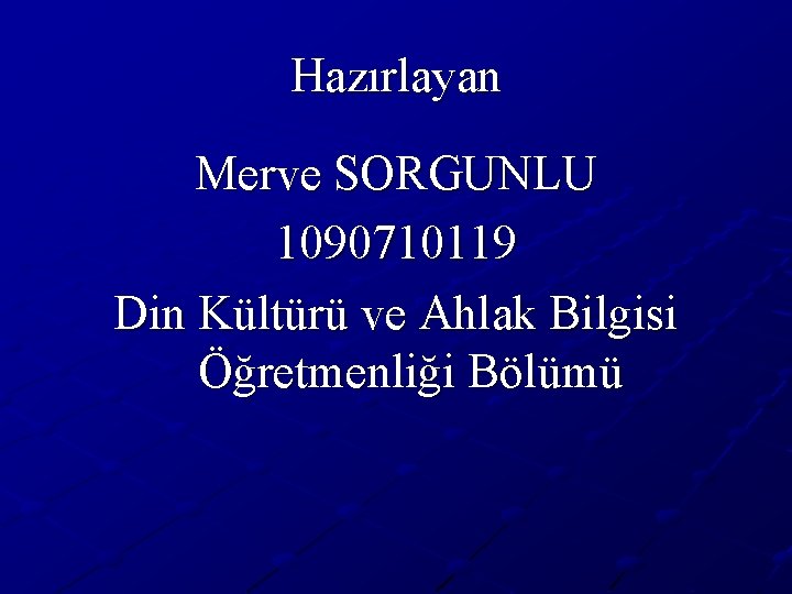 Hazırlayan Merve SORGUNLU 1090710119 Din Kültürü ve Ahlak Bilgisi Öğretmenliği Bölümü 