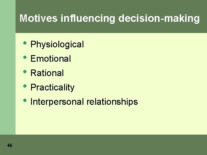 Motives influencing decision-making • Physiological • Emotional • Rational • Practicality • Interpersonal relationships