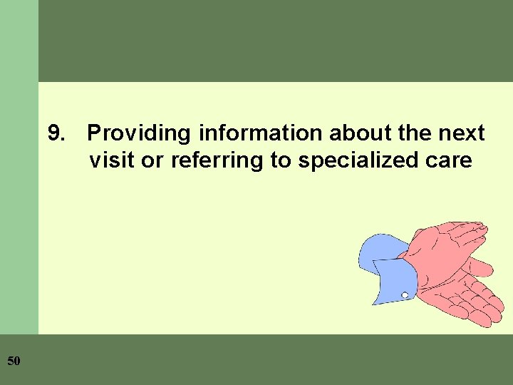 9. Providing information about the next visit or referring to specialized care 50 