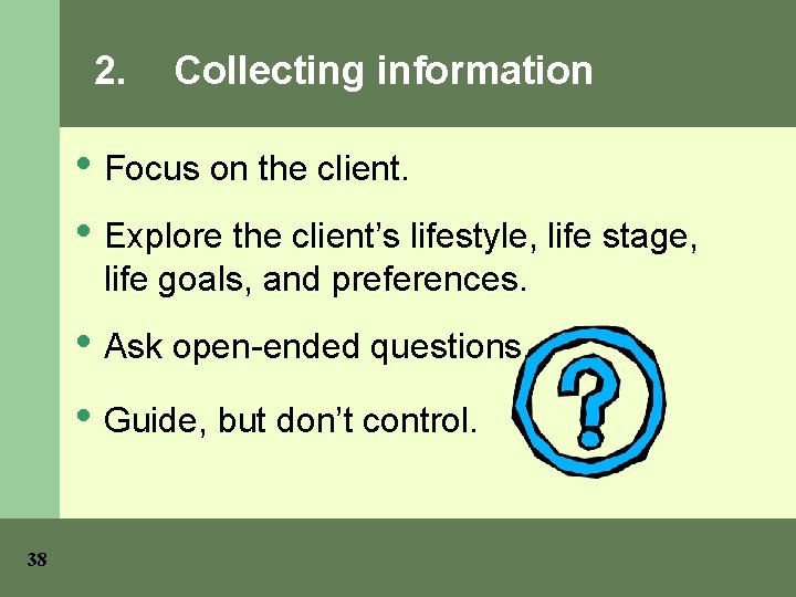 2. Collecting information • Focus on the client. • Explore the client’s lifestyle, life
