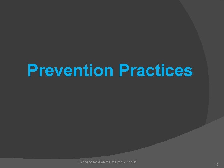 Prevention Practices Florida Association of Fire Rescue Cadets 12 