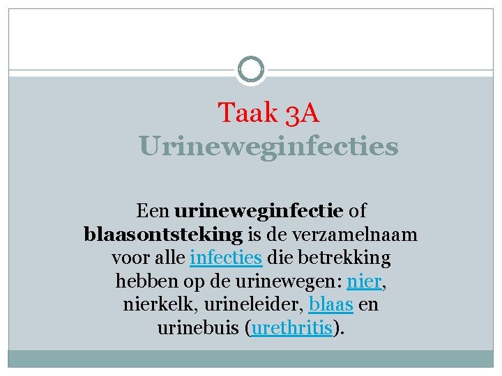 Taak 3 A Urineweginfecties Een urineweginfectie of blaasontsteking is de verzamelnaam voor alle infecties