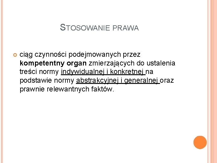 STOSOWANIE PRAWA ciąg czynności podejmowanych przez kompetentny organ zmierzających do ustalenia treści normy indywidualnej