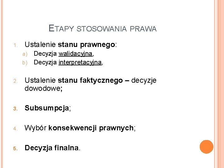 ETAPY STOSOWANIA PRAWA 1. Ustalenie stanu prawnego: Decyzja walidacyjna, b) Decyzja interpretacyjna, a) 2.