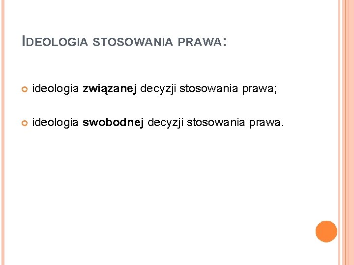 IDEOLOGIA STOSOWANIA PRAWA: ideologia związanej decyzji stosowania prawa; ideologia swobodnej decyzji stosowania prawa. 