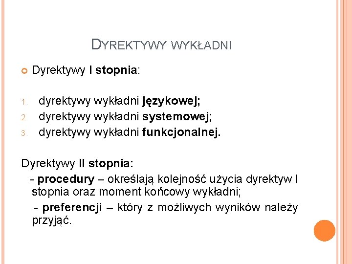 DYREKTYWY WYKŁADNI 1. 2. 3. Dyrektywy I stopnia: dyrektywy wykładni językowej; dyrektywy wykładni systemowej;