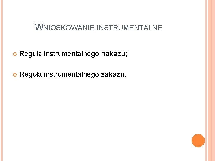 WNIOSKOWANIE INSTRUMENTALNE Reguła instrumentalnego nakazu; Reguła instrumentalnego zakazu. 