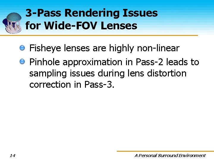 3 -Pass Rendering Issues for Wide-FOV Lenses Fisheye lenses are highly non-linear Pinhole approximation