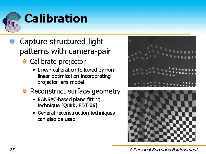 Calibration Capture structured light patterns with camera-pair Calibrate projector • Linear calibration followed by