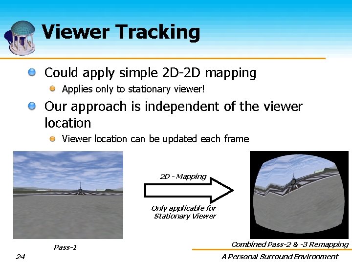 Viewer Tracking Could apply simple 2 D-2 D mapping Applies only to stationary viewer!