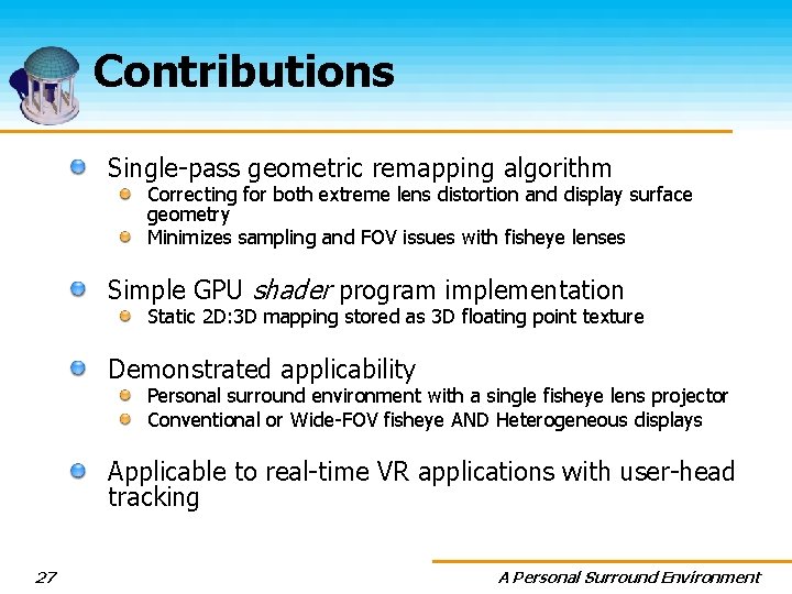 Contributions Single-pass geometric remapping algorithm Correcting for both extreme lens distortion and display surface