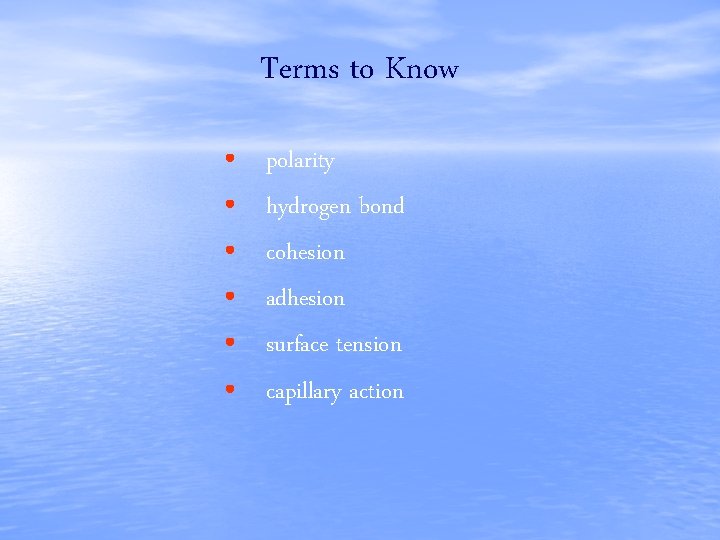 Terms to Know • • • polarity hydrogen bond cohesion adhesion surface tension capillary