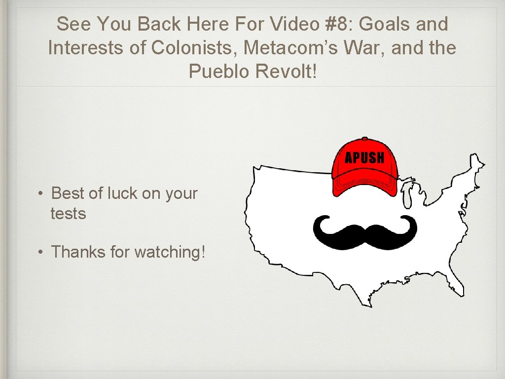 See You Back Here For Video #8: Goals and Interests of Colonists, Metacom’s War,