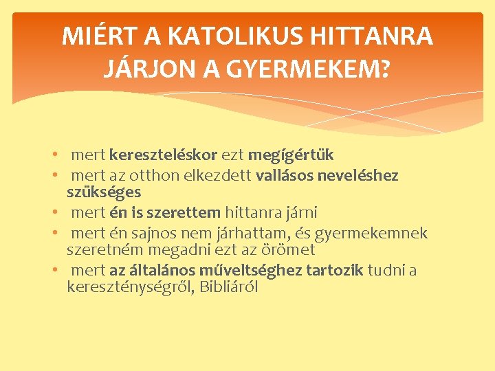 MIÉRT A KATOLIKUS HITTANRA JÁRJON A GYERMEKEM? • mert kereszteléskor ezt megígértük • mert