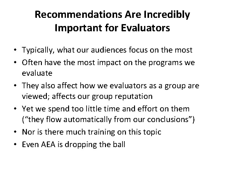 Recommendations Are Incredibly Important for Evaluators • Typically, what our audiences focus on the