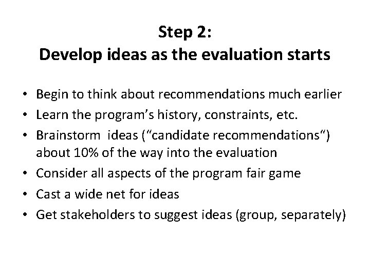 Step 2: Develop ideas as the evaluation starts • Begin to think about recommendations