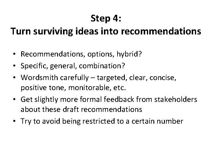 Step 4: Turn surviving ideas into recommendations • Recommendations, options, hybrid? • Specific, general,