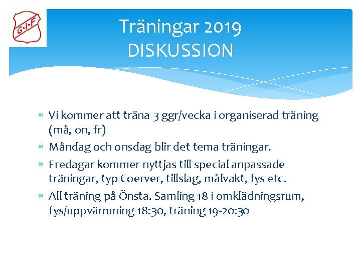 Träningar 2019 DISKUSSION Vi kommer att träna 3 ggr/vecka i organiserad träning (må, on,