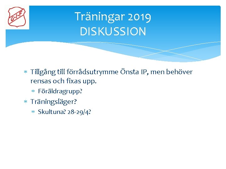 Träningar 2019 DISKUSSION Tillgång till förrådsutrymme Önsta IP, men behöver rensas och fixas upp.