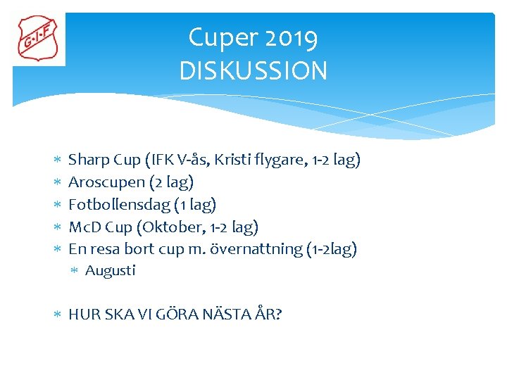 Cuper 2019 DISKUSSION Sharp Cup (IFK V-ås, Kristi flygare, 1 -2 lag) Aroscupen (2